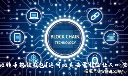 比特币转错钱包？这可比失去零钱还让人心慌！