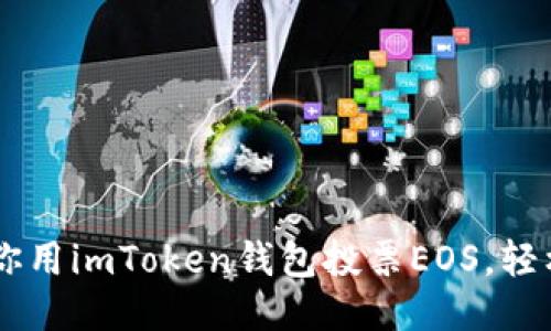 ### 一步步教你用imToken钱包投票EOS，轻松参与区块链民主