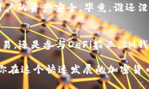 IM钱包（IM Wallet）是一款多链钱包，支持多个区块链网络，包括以太坊、比特币等。至于是否支持币安智能链（BSC），答案是肯定的。IM钱包通常会支持众多流行的链及其代币，因此用户可以在IM钱包中管理BSC上的资产。

以下是关于IM钱包支持BSC的一些说明：

### IM钱包简介
IM钱包是一款功能强大的数字货币钱包，采用了多链支持的设计，使得用户可以方便地管理不同区块链上的资产。无论是新手还是资深用户，都能通过其简洁直观的界面快速上手。

### BSC介绍
币安智能链（BSC）是币安推出的一条高性能区块链，旨在提供快速、低成本的交易体验。BSC兼容以太坊虚拟机（EVM），这意味着开发者可以轻松将以太坊上的项目迁移到BSC上，而用户也能体验到丰富的DeFi生态系统。

### IM钱包与BSC的兼容性
IM钱包支持BSC的资产管理功能，用户可以在钱包中轻松存储和转账BNB及其他BSC上的代币。只需简单的几个步骤，用户就可以连接到BSC链并开始使用它的各种DApp（去中心化应用）。

### 如何在IM钱包中使用BSC
使用IM钱包访问BSC链的过程相对简单。首先，用户需确保自己的IM钱包是最新版本，以支持最新的功能和安全性。接下来，用户可以在钱包中选择“添加网络”或“选择BSC”，输入相应的信息后，即可开始使用。
在这个过程中，如果你对区块链技术有些陌生，不妨把它想象成一次旅行：你需要通过护照出入境，但只需填好表格，让IM钱包为你提供一切必要的支持。

### 管理BSC资产
在IM钱包中，用户可以轻松管理所有在BSC上的资产。这包括查看资产余额、发起转账、接收代币等功能。每当发生交易时，IM钱包都会实时更新，让你对钱包中的资金状况了如指掌。

### IM钱包的安全性
安全性是选择数字货币钱包时重要的考虑因素。IM钱包采用了多重加密技术，并提供资产备份和恢复的功能，确保用户的资产安全。毕竟，谁还没点小烦恼呢？钱包被盗或者资产丢失可是一件让人心情低落的事情。

### 总结
IM钱包作为一款多链钱包，凭借其对BSC的支持和友好的用户界面，成为了越来越多用户的选择。无论是进行小额交易，还是参与DeFi农业，IM钱包都能为用户提供便利。想要投资加密货币，再也不用担心管理多个钱包的问题，而只需一个IM钱包，便能轻松应对。

通过以上内容的介绍，相信你对IM钱包中的BSC使用有了更清晰的了解。如果你还在犹豫，不妨尝试一下IM钱包，让你在这个快速发展的加密货币世界中游刃有余！