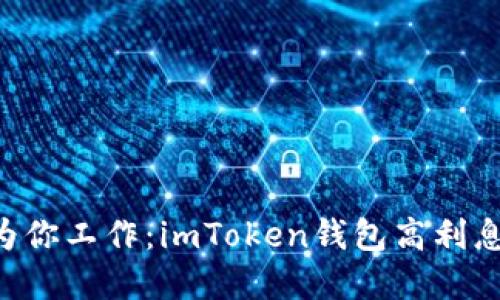 “让数字资产为你工作：imToken钱包高利息生息的秘密！”