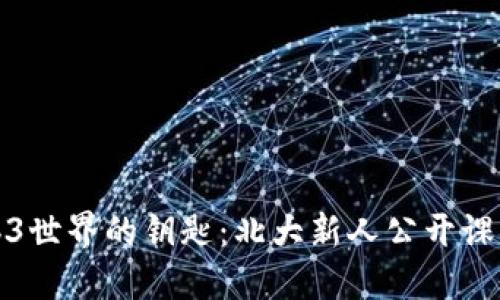 进入Web3世界的钥匙：北大新人公开课一探究竟