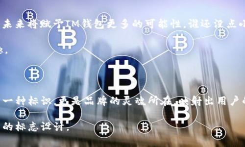 关于“IM钱包”这个话题，我可以为你提供一些关于数字钱包的基本信息、设计概念，以及为何一个引人注目的logo对于品牌的重要性等内容，但实际上无法提供具体的logo设计。如果你需要了解如何设计一个logo或想获取灵感，可能需要咨询专业设计师或者使用设计软件。

### IM钱包：数字时代的“钱包”

在当今这个数字化的时代，钱包的概念经历了巨大的变革。从传统的纸币和硬币，到今日的数字钱包，科技的发展让我们的生活变得更加便捷。然而，在这个日益数字化的世界中，我们如何选择一个合适的数字钱包呢？今天，我们将围绕“IM钱包”这个主题深入探讨。

什么是数字钱包？

数字钱包，作为电子支付的一种形式，允许用户存储和管理多种支付方式，如信用卡、借记卡、甚至加密货币。想象一下，过去我们出门需要掏钱包，不仅要掏出硬币、纸币，还要考虑如何找零钱，简直像是在进行一场珍宝猎。这种繁琐的经历在数字钱包的出现后彻底改变，再也不需要担心口袋里是否有零钱了。

IM钱包的优势

那么，IM钱包到底有什么特别之处呢？首先，IM钱包支持快速、便捷的线上支付，用户只需轻轻一按，便能完成交易。谁还没点小烦恼呢？想象一下，你在超市排队，前面的人竟然因为找零钱而磨蹭，简直让人心急如焚。使用IM钱包，你只需幅度一个手指，轻松解决尴尬。

其次，IM钱包具备高度的安全性。随着诈骗手法的层出不穷，安全性已成为用户选择钱包的重要考虑因素。IM钱包运用先进的加密技术，确保用户的每一笔交易都能安全护航，犹如为你的资产穿上了一层防弹衣。

IM钱包的设计理念

而在谈到IM钱包的标志设计时，设计师需要思考品牌的核心理念。设计一个logo，仿佛是为一个人穿衣服，既要能彰显性格，又要受到大众的喜爱。IM钱包的logo设计可能会融合现代感与科技感，颜色柔和而不失活力，给用户一种温暖而又充满信任的感觉。

想象一下，当你看到一个色彩明亮、线条流畅的logo，心中是否会涌起一种“这就是我需要的”的感觉？设计师可以借此表达出IM钱包的创新性和用户友好。更何况，消费者在使用这种钱包时，看到logo就有如打开一扇窗，让他们直面美好的数字生活。

用户体验

IM钱包不仅仅是软件，更是一种生活方式的体现。使用IM钱包，用户能够经历从余额查询到费用分析的整个过程，如同一位贴身搭档，为你出谋划策。但对很多人来说，学习新事物的过程就像在学会骑自行车，最初的磕磕绊绊难免，但一旦适应，便能彻底享受这自由飞翔的快感。

用户体验设计至关重要。在每一个交互界面上，IM钱包都应注重、操作流畅。想象一下，打开一个设置繁琐、界面复杂的钱包，简直像是在迷宫中徘徊，令人无从下手；而IM钱包的设计则是一个温暖的灯塔，让用户在黑暗中找到方向。

IM钱包如何保证安全性？

无论是通过银行转账还是使用数字钱包，安全性永远是用户最关心的问题。IM钱包通过强大的身份验证机制，确保只有你才可进入你的数字金库。设想一下，像是你家的大门，只有你持有的钥匙才能打开，而那些混进来的“不速之客”，则会被拒之门外。

此外，IM钱包还采用双重身份验证和实时交易监控，为你的资金保驾护航。这样的保障机制就像是为每一笔交易披上了盔甲，增强了安全性，用户的资金仿佛也多了一层保护膜，省去很多不必要的后顾之忧。

IM钱包的未来

随着科技的发展，IM钱包的未来将是充满想象力的。区块链技术的广泛应用、全球支付的无缝连接、越来越多的商家接受数字支付，未来将赋予IM钱包更多的可能性。谁还没点小梦想呢？想象一下，有一天，你在世界的任何一个角落，只需通过IM钱包便能瞬间完成支付，这仿佛是科技赋予我们的魔法。

IM钱包在这个快速发展的数字经济时代，将不断创新与进步，努力为用户提供更好的体验，帮助更多的人轻松享受数字生活的乐趣。

### 结论

数字钱包的崛起，无疑为我们的生活带来了便捷，而IM钱包则以其独特的魅力和强大的功能在其中脱颖而出。它的logo设计不仅是一种标识，更是品牌的灵魂所在，映射出用户的信任与期待。在未来的旅程中，我们期待IM钱包能够不断创新，为用户的数字生活创造更多可能。

希望以上内容能为你提供灵感！如果你对IM钱包logo设计有特定需求，可以考虑找专业的设计师，他们会根据你的需求创作出独特的标志设计。