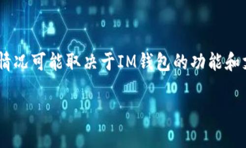 是的，Doge币（Dogecoin）可以提到IM钱包（Instant Messaging Wallet），不过具体支持情况可能取决于IM钱包的功能和支持的币种。在提到Doge币之前，建议您先确认IM钱包是否支持Doge币的存储和转账功能。

如果您有其他关于加密货币或钱包的问题，欢迎随时询问！