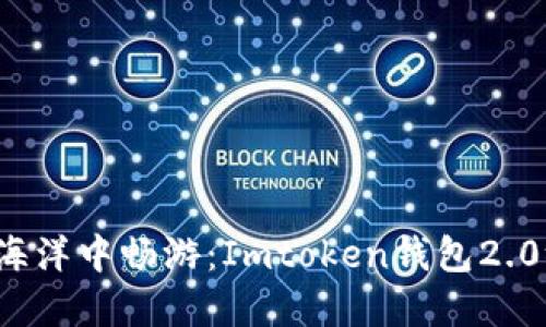 在数字货币的海洋中畅游：Imtoken钱包2.0给你航行的舵！