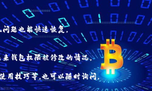 如果你的IM钱包地址权限被修改，建议你采取以下步骤来解决问题：

### 1. **确认问题**
首先，确保你的钱包地址确实被修改。你可以通过查看钱包的历史记录或使用区块链浏览器查询相关交易记录来确认。

### 2. **检查安全性**
如果你认为钱包地址被未经授权地修改，最重要的是确保你的钱包安全性。检查以下事项：
- **设备安全**：确保你的设备没有被恶意软件感染。
- **密码更改**：如果你怀疑账号被入侵，马上更改密码，并启用两步验证（2FA）等安全措施。

### 3. **联系支持团队**
如果确认问题存在，找出相关支持团队（如钱包提供商的客服）并尽快联系他们。提供必要的信息，以帮助他们验证你的身份和问题。

### 4. **恢复访问**
在联系支持团队时，询问是否有办法恢复你的钱包地址和权限。具体步骤取决于钱包的类型和提供商。

### 5. **增强安全性**
无论问题解决与否，增强你的钱包安全性都非常重要。确保遵循最佳实践，例如：
- 使用强密码并定期更改。
- 不要分享私钥或密码。
-启用额外的安全措施。

### 6. **备份钱包**
确保定期备份你的钱包数据，这样即使出现问题也能快速恢复。

### 7. **避免未来问题**
学习相关的安全知识和防范措施，以避免未来钱包权限被修改的情况。

如果你对IM钱包还有其他疑问，例如功能、使用技巧等，也可以随时询问。