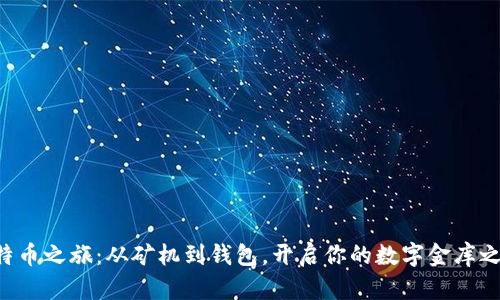 比特币之旅：从矿机到钱包，开启你的数字金库之门！