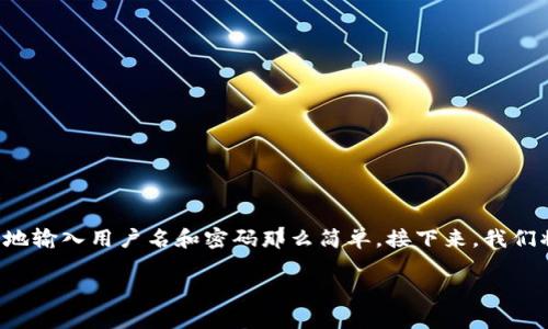 在Web3的世界中，登录的方式与传统的互联网大相径庭，它更像是一扇通往数字自我与去中心化世界的门户，而不是简单地输入用户名和密码那么简单。接下来，我们将详细探讨Web3的登录方式，特别是如何使用数字钱包进行登录，同时我们会加入轻松幽默的元素，让这个过程更加有趣。

从密码到私钥：一次Web3登录的奇妙之旅