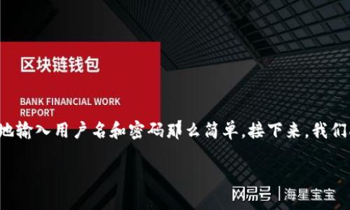 在Web3的世界中，登录的方式与传统的互联网大相径庭，它更像是一扇通往数字自我与去中心化世界的门户，而不是简单地输入用户名和密码那么简单。接下来，我们将详细探讨Web3的登录方式，特别是如何使用数字钱包进行登录，同时我们会加入轻松幽默的元素，让这个过程更加有趣。

从密码到私钥：一次Web3登录的奇妙之旅