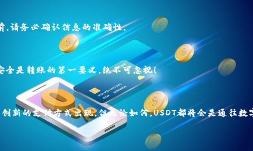 用USDT转账就像在数字世界中投递邮件，轻松又快捷!

USDT, 转账, 数字货币, 区块链/guanjianci

引言：数字时代的新邮差

在这个数字化飞速发展的时代，我们的生活早已被各种“数字小工具”所包围。就如同邮件在历史上连接人与人，USDT（泰达币）如今成为了人们在数字货币世界中进行转账的一种新方式。当你需要给朋友、家人、或是商业伙伴汇款时，使用USDT转账就像是拿起手机发条信息一样简单。说到底，钱包账户之间的转账，其实就像是在数字世界中传递一封邮件，既轻松又便捷。

USDT是什么？

在深入探讨如何转账之前，让我们先了解一下USDT是什么。USDT全称为Tether，是一种稳定币，其价值通常与美元挂钩，使其在波动较大的数字货币市场中稳固。这样一来，使用USDT转账就好比在做一张安全的支票，而不是将现金放在口袋里随时可能被丢失或被盗。所以，当我们在谈论数字货币转账时，USDT可谓是一个理想的选择。

为什么选择USDT转账？

首先，USDT转账速度快，几乎是瞬间完成，就像是飞速递送的快递。其次，USDT的费用相对较低，转账成本可以忽略不计，根本不足以成为人们选择使用它的障碍。当然，最重要的是，在区块链技术的支持下，USDT转账安全性极高，可以减少因中介、银行操作带来的诸多烦恼。谁还没点小烦恼呢？

如何进行USDT转账？

现在开始进入我们话题的核心：如何进行USDT转账呢？这道问题其实比你想象得要简单。就像是发邮件，你需要的只是收件人的地址和内容。以下是详细的步骤：

h4步骤一：准备好你的数字钱包/h4

首先，你需要一个能存储USDT的数字钱包。可以选择热钱包（在线钱包）或冷钱包（硬件钱包），这就好比你选择邮寄的信封与邮局，确实需要考虑安全性和易用性。准备好之后，确保你拥有了足够的USDT余额。

h4步骤二：获取收款方的USDT地址/h4

接下来，向收款方索取其USDT存储地址。就像在网络上找到了对方的邮寄地址一样重要，错误的地址可能导致邮件投递失败！这可是数字世界中的“发错邮件”，是小心谨慎的关键步骤。

h4步骤三：选择转账方式/h4

大多数钱包提供了用户友好的转账界面。选择“转账”选项，输入对方的地址和要转账的金额。这一过程就像填写信封地址一样，确保一切信息的准确性。你总不想给远在千里以外的朋友送去一个空信封吧？

h4步骤四：确认并发起转账/h4

最后确认所有信息无误后，你可以点击“发送”按钮。此时，系统会进行一些网络检查，接着便会迅速完成转账。这一瞬间的点击，就像放飞一只信鸽，飞向远方的收件人。而恭喜你，你成功地在数字的海洋里传递了一封“邮件”。

USDT转账的常见问题

虽然USDT转账过程简单，但在实际操作中，难免会出现一些疑难杂症。这里列出了一些常见问题，你可以参考一下：

h4问题一：为什么转账未及时到达？/h4

这时候，你可以想象自己在邮局排队，可能因为高峰时段而导致邮递耽搁。通常情况下，USDT转账的确认时间在几分钟至几小时内，具体取决于网络拥堵情况。如果时间过长，请耐心等待或查看交易状态。

h4问题二：我能取消已经发出的转账吗？/h4

遗憾的是，一旦你点击“发送”，转账过程就已经在享受区块链的无可逆转特性了。这个特性就像生活中的某些决定，一旦做出就很难再回头。因此，在发送之前，请务必确认信息的准确性。

h4问题三：我该如何安全存储我的USDT？/h4

存储USDT与存储任何资产一样重要。使用冷钱包可以在一定程度上减少在线黑客攻击的风险。如果你选择热钱包，更要定期检视其安全性，避免信息泄露。安全是转账的第一要义，绝不可忽视！

结语：走进数字转账的未来

转账在任何时代都至关重要，USDT转账所展现的便利性及安全性无疑为我们的生活带来了巨大的改变。未来，随着科技的不断进步，我们或许将会看到更多创新的支付方式出现。但无论如何，USDT都将会是通往数字货币世界的桥梁之一，帮助我们在这条道路上越走越远。就像每一次的邮件投递，我们都有期待，而USDT转账绝对会带来属于你的那份惊喜！

感谢您阅读我们的文章，祝您在数字转账的旅程中愉快与顺利！谁会拒绝一场轻松的“邮寄”呢？