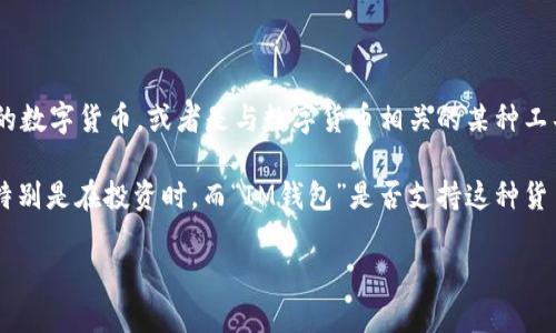 “IM钱包”一般指的是一款数字货币的钱包应用。至于“黑U”，这可能是指某种特定的数字货币，或者是与数字货币相关的某种工具或项目。不过，关于“黑U”的具体信息并不是很明确，因此可能需要更多的上下文。

如果“黑U”是指某种特定的虚拟货币，请确保你了解这种货币的性质和市场状况，特别是在投资时。而“IM钱包”是否支持这种货币，最好去应用的官方网站或相关的支持论坛查询，获取最新的信息。

如果你还有其他相关问题，或者需要更详细的信息，请告诉我！