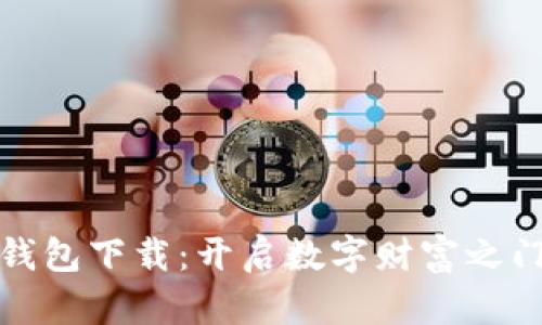 比特币钱包下载：开启数字财富之门的钥匙