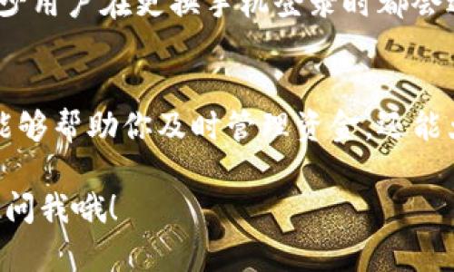 要在新手机上登录你的im钱包，可以按照以下步骤进行操作。确保在开始之前，你已经有了im钱包的账户和相关信息。

步骤一：下载im钱包应用
首先，你需要在新手机上下载并安装im钱包应用。你可以在emGoogle Play商店/em或emApple App Store/em中搜索“im钱包”并进行下载。安装完成后，打开应用。

步骤二：选择登录方式
打开im钱包后，你会看到登录界面。这里通常会有两种选择：直接用账户密码登录，或者通过手机号码验证码登录。选择适合你的登录方式。如果你选择通过手机号登录，请确保你的手机号是与im钱包账户绑定的。

步骤三：输入登录信息
如果你选择使用账户和密码，请根据提示输入你的帐户名和密码。如果你选择手机验证码登录，输入你的手机号，然后点击“发送验证码”。收到账后，将其输入到应用中。

步骤四：验证身份
为了确保账户安全，im钱包可能会要求你进行额外的身份验证。这通常包括发送验证码到你的注册手机，或者通过其他验证方式确认你的身份。请根据提示完成相应的步骤。

步骤五：重置密码（如有必要）
如果你无法成功登录，可能是因为忘记了密码。在登录界面，通常会有“忘记密码”选项，按照提示重置密码。确保设置一个既安全又易记的密码。

步骤六：完成设置
成功登录后，可能会提示你完成一些基础设置，比如设置安全问题或启用两步验证。这些都是为了保护你的账户安全。

步骤七：享受im钱包的功能
现在你已经成功在新手机上登录了im钱包，可以开始享受这个数字钱包为你提供的便利服务，例如余额查询、转账、支付等功能。记得定期检查应用更新，保持功能的正常运作并确保安全性。

小贴士
在操作过程中，如果遇到任何问题，记得查看im钱包的官方帮助页面或联系客服，获取帮助。不少用户在更换手机登录时都会遇到小麻烦，但别担心，这都是正常现象，谁还没点小烦恼呢？

总结
通过以上步骤，你应该能够轻松地在新手机上登录im钱包。这种简单而高效的操作方式，不仅能够帮助你及时管理资金，还能大大增加你的生活便利性。记得保持你的应用和手机系统始终更新，以提升使用体验和安全性。

希望这些信息能帮助到你顺利更换手机登录im钱包！如果还有其他问题或需要更多帮助，随时问我哦！