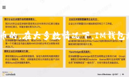 IM钱包地址通常是指特定区块链或数字货币钱包的地址，这个地址是用来接收和发送加密货币的。在大多数情况下，IM钱包地址是无法更改的，因为每个钱包在创建时就会生成一个唯一的公共地址，用于标识这个钱包。

### IM钱包地址如同银行卡号，能改吗？