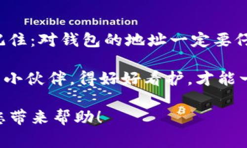 将资金从ImToken转到比特钱包的过程其实就像在超市选购商品后，将其搬运到你家一样。看起来有些复杂，但只要你掌握了步骤，就能轻松完成。接下来，我将为您详细介绍这个过程，确保您能够顺利完成这一操作。

第一步：准备工作
在开始之前，您需要确保您已经下载并安装了ImToken和比特钱包，并且在这两个钱包中都已经创建了账户。如果您还没有创建账户，可以在相应的应用商店中搜索下载，并按照指引完成注册。

同时，确保您要转移的数字资产已经在ImToken中可用，比如比特币（BTC）或其他资产。

第二步：获取比特钱包的接收地址
在比特钱包中，您需要找到接收比特币的地址。一般来说，这个地址是在钱包首页或资产页面中，可以看到“接收”或“充值”按钮。

点击这个按钮后，您会看到一个QR码和一串字母和数字组合的地址。这个地址就像您的邮寄地址，别人需要通过这个地址将资金发送到您的钱包中。确保您复制的是完整的地址，不要有遗漏。

第三步：在ImToken中发起转账
打开ImToken，选择您要转账的数字资产，点击“转账”按钮。接下来，您需要粘贴刚才复制的比特钱包接收地址。

在这个过程中，建议您仔细检查您输入的地址，确保没有任何错误。因为错误的地址就像把包裹寄错地方，您可能找不到您的资产！

第四步：输入转账金额
接下来，您需要输入您想要转账的金额。请记得留意手续费，通常情况下，手续费会在转账金额中显示。

如果您想一次性转移所有可用资产，可以选择“全部转账”选项。记得要确保您有足够的余额支付手续费，不然可就尴尬了，谁还没点小烦恼呢？

第五步：确认交易
在输入完接收地址和转账金额后，ImToken会让您确认信息。在确认无误后，点击“发送”按钮，您的转账请求就会被发出。

交易成功后，您会收到相关的提示信息。此时，可以稍微松一口气，毕竟事情已经做了一半！

第六步：在比特钱包中确认到账
转账完成后，您可以打开比特钱包，检查您的账户余额。通常到账时间为几分钟到几十分钟不等，这取决于区块链的拥堵情况。

有时到账时间可能会稍长，如果您感到不安，可以在ImToken中查看交易记录，那里显示的交易状态会帮助您确认转账是否已经成功生成。

第七步：善用您的投资
资金到账后，您可以根据自己的需求进行投资。如果您是长线投资者，可以选择将其保留在比特钱包中，等待合适的时机；如果您想要做短期操作，可以立即开始交易。

额外提示：遇到问题怎么办？
在转账的过程中，有时可能会遇到各种问题，比如地址填错、转账未到账等情况。如果您遇到这些问题，不要慌张，通常可以通过客服或者相关社区寻找帮助。

还有一点很重要：在进行任何转账时，务必要保持警觉，确认信息的安全性，尽量避免通过不明链接或渠道进行操作，以免受到诈骗。

总结
将资金从ImToken转移到比特钱包的步骤并不复杂，只要掌握了技巧，您就能顺利完成。不妨记住：对钱包的地址一定要仔细核对，及时查看交易状态，同时，如有疑问，也可以求助专业人士或社区。

最后，祝您在数字货币的世界中顺利、愉快地投资，记得保护好您的资产哦！毕竟，钱就像我们的小伙伴，得好好看护，才能一起成长！

在进行这些操作时，请务必确保您的安全，从而确保您的资金安全无忧。希望这篇指南能够为您带来帮助！