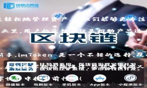 当然可以使用，imToken 钱包在中国是可以使用的。imToken 是一款知名的数字资产钱包，它支持多种数字货币，让用户能够方便地管理和交易自己的加密资产。下面，我们来详细探讨一下 imToken 钱包的优势及其在中国的使用情况。

imToken 的基础知识

imToken 创立于 2016 年，是一款专注于区块链和数字货币管理的手机钱包。其主要功能包括数字资产的存储、交易以及链上资产管理等。作为一款非托管型钱包，用户能够掌握自己的私钥，这就像是在自己家里放着一把保险箱的钥匙，不用担心其他人会来偷走你的资产。

imToken 的设计简洁易用，非常适合新手用户。只需简单的几步，就能完成钱包的创建、充值和交易。谁还没点小烦恼呢？在这个数字货币风云变幻的时代，拥有一个安全可靠的钱包显得尤为重要。

在中国如何使用 imToken

在中国使用 imToken 钱包非常方便。用户可以通过官网或各大应用商店下载并安装。下载安装完成之后，你就可以通过邮箱注册一个账户，创建一个安全的密码，不久之后，你就能在自己的手机上找到属于你的数字资产宝藏。

值得注意的是，由于中国对于数字货币的监管政策相对严格，用户在使用 imToken 进行交易时应当遵守相关法律法规，确保自己的交易合法合规。在此，建议用户选择正规的交易所进行数字货币的买入与卖出，最好使用比较知名的平台，这样能够降低风险。

imToken 的核心功能

imToken 不仅支持以太坊（Ethereum）及 ERC20 代币的管理，还支持比特币（Bitcoin）等多链资产。因此，无论你是喜欢比特币的“黄金”属性，还是看好以太坊的智能合约应用，imToken 都能一站式满足你的需求。

另外，imToken 还具备内置的 DApp 浏览器，让用户可以直接在钱包中访问各种去中心化应用，轻松参与 DeFi、NFT等热潮。想想看，通过 imToken，你不仅可以管理资产，还能够参与数字经济的新未来，岂不是一举双得？

安全性与隐私保护

在数字货币管理中，安全性是用户最关心的问题之一。imToken 高度重视安全性，采用了分层加密技术，确保用户的私钥安全。另外，用户的私钥和助记词都是在本地生成，绝不会上传到服务器，确保了隐私的绝对保护。

当然，用户在使用 imToken 时也应该加强自身的安全意识，比如定期更换密码、不随意分享助记词等。毕竟，自己的资产，自己最清楚！

用户体验与反馈

根据市场反馈，许多 imToken 的用户对其流畅的交互体验和丰厚的功能称赞不已。许多人表示，imToken 帮助他们更轻松地管理资产，让他们能够更专注于投资决策，而不必过多担心安全问题。这就像驾驶一辆新车，操控自如，感受到的是极速奔跑的快感。

当然，也有一些用户对 imToken 提出了建议，希望能够增加更多的功能和支持更多的数字资产。在这个快速发展的行业里，用户的反馈无疑是推动产品进步的重要动力。

总结

总的来说，imToken 钱包在中国是可以使用的，并且具备丰富的功能和较高的安全性。对于想要进入数字货币领域的新手，imToken 是一个不错的选择，既能方便快捷地管理资产，又能通过 DApp 体验最新的区块链应用。

不过，在享受数字货币带来的便利时，用户也要保持警惕，认真了解并遵守相关的法律法规，确保自己的交易安全。毕竟，身处数字经济的海洋，瑟瑟发抖的人可不在少数，我们要做的，是成为那个乘风破浪的人。

此外，imToken 团队也在不断更新和改进产品功能，期待在未来能够为用户带来更多的惊喜。就让我们一起在这个数字世界中探索前行吧！