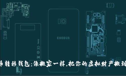 比特币转移钱包：像搬家一样，把你的虚拟财产搬到新家！