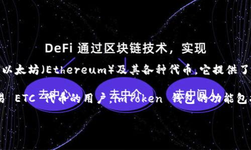 当然可以提到 imToken 钱包。imToken 是一个非常流行的数字货币钱包，支持多种加密货币的存储和管理，包括以太坊（Ethereum）及其各种代币。它提供了用户友好的界面和强大的安全性，广受加密货币爱好者的欢迎。

在讨论与 ETC（以太经典）相关的话题时，提到 imToken 钱包是非常合适的，尤其是对于那些希望安全存储和交易 ETC 代币的用户。imToken 钱包的功能包括多资产管理、去中心化交易、以及与 DApp 的集成等，这些都使得它成为存储 ETC 和其他加密货币的理想选择。

如果您需要更详细的信息或具体内容，可以告诉我！
