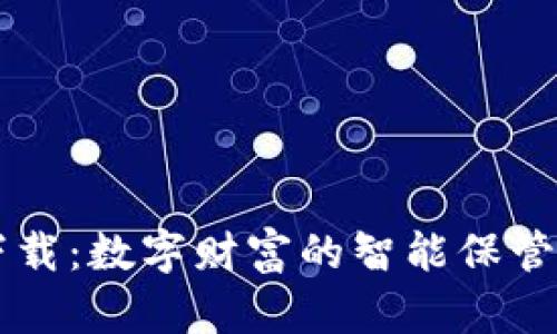 比特兄弟币钱包下载：数字财富的智能保管箱，你准备好了吗？