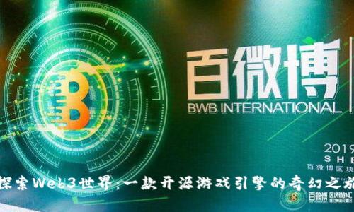探索Web3世界：一款开源游戏引擎的奇幻之旅