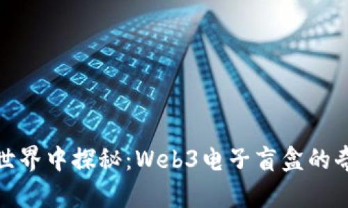 在数字世界中探秘：Web3电子盲盒的奇幻旅程