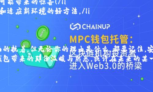 引言：如何回归旧版imToken钱包，像时间旅行一样简单
在数字货币的世界里，imToken钱包就像是用户日常生活中的一扇窗户，透视着市场的波动和资产的变动。然而，有时候，老版本的软件就像是陈年佳酿，有其独特的魅力和风味，让人回味无穷。那么，如何才能“时光倒流”，回到imToken的钱包旧版本呢？让我们一探究竟！

第一步：为何要回归老版本？
首先，了解为什么一些用户会选择回归旧版是很重要的。我们知道，软件更新通常是为了修复漏洞、提升性能和引入新功能，但不幸的是，某些更新可能并不适合每一位用户。对于一些人来说，新版本可能太过复杂，或者它的新功能更像是“花瓶”，并没有实质性的帮助。谁还没点小烦恼呢？
有些用户可能偏好老版本的界面设计，或者觉得旧版的操作更为流畅，这就像是爱喝浓茶的人对泡沫奶茶的犹豫不决。不论是什么原因，选择回归老版本的钱包，都应该做好准备，确保自己了解其中的风险与好处。

第二步：如何获取旧版imToken钱包？
获取旧版imToken钱包并不是一件难事，下面是一系列步骤，帮助你顺利实现“时光旅行”。
ol
    listrong卸载现有版本：/strong首先，你需要从你的设备中卸载当前的imToken版本。这一步骤就像是删除旧孩童的画作，为新的创作腾出空间。/li
    listrong前往官网下载：/strong在imToken的官方网站上，你可以找到各个版本的下载链接。一般来说，官网是获取老版本软件的最安全途径，毕竟“网络安全如同身边的保镖”。/li
    listrong选择合适版本：/strong在下载页面中，寻找你想要的老版本。常见的做法是查看历史版本更新日志，找到符合你需求的那个版本。/li
    listrong下载与安装：/strong将下载好的安装包包导入到你的设备中，双击进行安装。安装过程可能需要些许等待，请耐心等候。就像期待熟悉的味道慢慢浮现。/li
/ol

第三步：使用旧版imToken钱包的注意事项
虽然旧版软件往往让人感到温馨，但它们也可能带来一些安全隐患。对于旧版imToken钱包，用户应该注意以下几点：
ul
    listrong安全风险：/strong旧版软件往往不再接收官方更新和支持，因此可能存在安全漏洞。如果你的资产较大，考虑是否继续使用旧版。/li
    listrong功能局限：/strong老版本不支持新功能，用户可能会错过新版本中的改进和新颖体验。时光旅行虽美好，但有时也会错过“最新潮”的乐趣。/li
    listrong备份资产：/strong在切换版本之前，请务必备份钱包中的资产！以免在不慎删除或操作错误时导致资产损失。用心的保管，就像是对待一块珍贵的艺术品。/li
/ul

第四步：如何妥善管理旧版imToken钱包？
在使用旧版imToken钱包时，用户需要采取一些额外的管理措施：
ol
    listrong定期备份：/strong常规备份让你防患未然，必要时可以轻松恢复资产。备份的频率可视个人使用情况而定，但至少每次进行大额交易时都应考虑备份。/li
    listrong监测更新：/strong时常关注imToken官网，了解是否有新版本发布和更新的相关信息，准备好迎接新版本可能带来的惊喜！/li
    listrong社交互动：/strong加入一些imToken用户社区，与其他用户分享使用经验和技巧，定期交流也是一种学习和适应新环境的好方法。/li
/ol

第五步：总结
有时候，简单的选择与坚持就像是一场与时间的博弈，回归旧版imToken钱包可能是因为个人习惯，也可能是对熟悉界面的执着。但无论你的理由是什么，都要记住，安全永远是第一位的。请在使用任何软件时保持警惕，确保护照好自己的数字资产。
在这场数字货币的旅程中，让我们学会享受每一次选择，正如每一杯酒带来的不同回味。让我们一同感受旧版imToken钱包带来的那份温暖与熟悉，或许在未来的某一天，新的版本会引领我们走向更广阔的天地。

回归经典：如何轻松切换到旧版imToken钱包