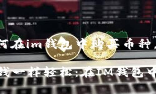 为了更好地为您解答如何在im钱包中购买币种，以下是一个完善的指南：

### 像找钱包里的零钱一样轻松：在IM钱包中购买数字货币的指南