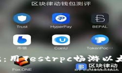 跳进Web3的泡泡：用Testrpc畅游以太坊的乐趣与挑战