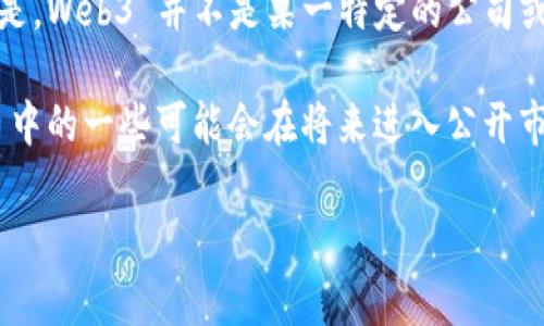 Web3 是一个快速发展的概念，涉及去中心化网络、区块链技术和用户主权等诸多领域。但要注意的是，Web3 并不是某一特定的公司或产品，而是一个更广泛的技术和理念。因此，它不会像传统公司那样通过 IPO （首次公开募股）上市。

不过，Web3 相关的项目和公司中，有许多正在进行融资、推出代币或其他形式的经济激励。这些项目中的一些可能会在将来进入公开市场，但具体时间取决于每个项目的进展和市场环境。

如果你有某个特定的 Web3 项目或公司在心中，欢迎告诉我，我可以提供更详细的信息。