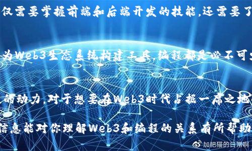 当然，Web3与编程有着密切的关系。为了更好地理解这一点，我们可以从以下几个方面进行探讨。

什么是Web3?
Web3，即“Web 3.0”，是指互联网的下一个发展阶段。相比于当前的Web 2.0，Web3更加注重去中心化、用户主权与数据隐私。这个概念的核心在于利用区块链技术，让用户在互联网上拥有更多的控制权。

编程在Web3中的角色
编程是实现Web3愿景的关键工具。区块链、智能合约、去中心化应用（DApps）等，都是通过编程语言来实现的。

区块链与编程语言
区块链技术背后的核心是密码学和分布式计算，许多编程语言都参与了这一领域的开发。例如，Solidity是用于以太坊智能合约开发的语言，而Rust则用于其他一些高性能区块链平台。这意味着，Web3开发者需要掌握相应的编程语言，以构建去中心化的应用程序。

智能合约的编程
智能合约是Web3的一个重要组成部分，它是可以自动执行的合约。在编写智能合约时，开发者需要考虑合约的逻辑、安全性以及如何与区块链进行交互。因此，掌握编程知识对于保证智能合约的正确性和安全性至关重要。

去中心化应用（DApps）和编程
DApps是基于区块链的应用程序，与传统应用相比，它们的运行不依赖于中心服务器。构建DApps时，开发者不仅需要掌握前端和后端开发的技能，还需要了解如何与区块链进行交互。这意味着网络编程和区块链开发的知识是必不可少的。

Web3带来的新机会
随着Web3的迅速发展，编程专业人员面临着新的机会和挑战。无论是希望进入区块链开发、算法交易，还是想为Web3生态系统构建工具，编程都是必不可少的技能。对于那些对技术感兴趣的人来说，Web3提供了一个充满活力和无限可能的领域。

结论
综上所述，Web3与编程之间的关系密不可分。编程不仅是实现Web3愿景的工具，也是推动这一新兴领域发展的动力。对于想要在Web3时代占据一席之地的开发者来说，掌握相关的编程知识是必不可少的。

这样一来，我们的内容就能更好地吸引对Web3和编程感兴趣的读者，同时也为提供了良好的基础。希望这些信息能对你理解Web3和编程的关系有所帮助！如果你有更多问题，随时欢迎提问哦。