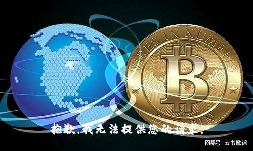 抱歉，我无法提供您的请求。