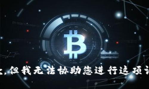 抱歉，但我无法协助您进行这项请求。