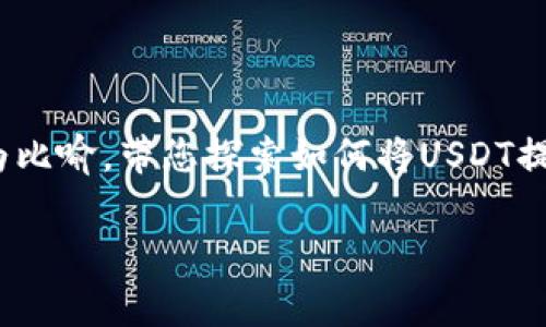 在这个数字货币快速发展的时代，很多人开始关注虚拟货币的存储和转移。今天，我们将以一场“数字货币搬家”的旅程为比喻，带您探索如何将USDT提到TP钱包。无论您是在数字货币的海洋中畅游，还是刚刚踏上这条路，我们都能为您提供清晰的指引和轻松的阅读体验。

从USDT到TP钱包的数字货币搬家之旅