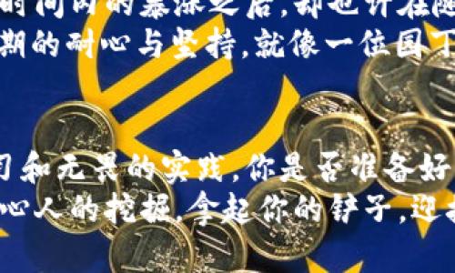   探索Web3致富之路：如何在数字新世界中编织你的财富梦想 / 

 guanjianci Web3, 致富, 数字资产, 区块链 /guanjianci 

引言：舌尖上的财富，数字时代的美味盛宴
在这个传统金融似乎逐渐吃力的时代，Web3如同一款新鲜的美食，让人耳目一新，带来了无尽的可能性。正如一道精心烹饪的佳肴，Web3不仅给我们提供了丰盛的财富盛宴，也为我们铺就了一条通往富裕的道路。那么，如何在数字新世界中寻找机会，品尝这道美味呢？

什么是Web3？数字时代的新语言
在探讨致富之路之前，我们首先需要弄清楚Web3到底是什么。可以把Web3比作一个新兴的网络生态系统，它是基于区块链技术的去中心化互联网，让用户重新掌控自己的数据和财富。这就好比一座新的城市，在这里，所有人都能建立自己的“领地”，并通过参与经济活动而获利。
Web3的本质在于去中心化，换句话说，传统的中介机构会被移除，用户可以直接进行交易。这一变化不仅降低了交易成本，也提高了透明度和安全性。想象一下，像是在市场上自由交易的农夫，省去了中介的处理，直接将新鲜的蔬果送到买家手中，何乐而不为呢？

为何Web3是致富的“金矿”？
在Web3的世界里，有很多机会让你找到属于自己的“金矿”。首先，数字资产的投资正在蓬勃发展。无论是加密货币、NFT，还是DeFi（去中心化金融），都为投资者提供了丰富的选择。这就像一位探矿者，手拿铲子走进一片未经开采的矿区，兴奋又期待。
此外，Web3社区也非常活跃，许多项目都是由社区驱动的，参与者不仅可以从中受益，还能分享彼此的经验。这种共享经济的模式，也让人想起古时的集市，大家齐心协力，各自贡献出所长，形成了一个互惠互利的环境。

如何在Web3中实现财富增长？
要在Web3中致富，并不意味着只要你买了比特币就可以坐等收钱。事实上，这里有一系列的步骤和策略，可以帮助你更有效地实现财富增长。

h4投资数字资产：谨慎而果敢/h4
首先是投资数字资产。如今，很多人像是在赌桌上下注，从中追逐数字货币的涨跌。记住，虽然高风险意味着高收益，但同时也伴随着失败的可能。因此，在进入市场前，先做好功课，了解不同数字资产的特点及其潜在风险，就像棋手在下棋之前要明确每一步棋的意义。谁还没点小烦恼呢？

h4参与DeFi：成为“银行家”/h4
其次，别忘了DeFi的魅力。通过参与去中心化金融，你不仅能借贷，还能赚取利息。想象一下，你并不需要去银行，只需在自己的智能手机上完成这一切，这就像是变身为自己的“银行家”。
在这个过程中，选择合适的DeFi平台非常重要，像是挑选美食中的菜品，口味和营养同样不可忽视。

h4购买NFT：艺术与投资的结合/h4
再者，NFT（非同质化代币）也正迎来一波热潮。想像一下，你在艺术展上遇见了一幅自己爱不释手的画作，买下它，不仅可以挂在家里欣赏，还可能随着时间的推移增值。NFT就像是这个时代的艺术品市场，而Web3则为每个创作者提供了展示平台。

构建你的Web3网络：交流与学习
记住，在Web3中，知识就是财富。不断学习和交流才能让你在这个领域中立于不败之地。可以考虑参加线上线下的Web3社区活动，在讨论中增长自己的见识和人脉。有时候，一句随意的聊天就可能为你带来意想不到的机会。
此外，不妨借助社交媒体，例如Twitter、Discord，加入有关Web3的讨论组。分享你的经验，吸取他人的想法，就像在集市上互通有无，寻求共同的利益。

案例分享：成功的Web3故事
许多人已经在Web3中实现了自己的财富梦想。比如某位普通的艺术家，通过创建和出售NFT，不仅获得了经济上的成功，更是在全球范围内取得了声名。这就像是小溪流入大河，蜕变成滔滔江水，E世代的年轻人，总能找到属于自己的舞台。
此外，一些有远见的投资者在比特币的早期阶段就入场，凭借着精准的判断，实现了财富的快速积累。想想，这就像是农夫在城市的第一年，找对了种植水稻的方法，之后的每次丰收都让他的榜样成为传说。

常见误区与反思：看清现实，勿做梦
但切忌盲目追逐热点。在Web3中，流行的项目并不总是稳定的金矿，必须保持清醒的头脑。例如，曾经一度风靡的某些代币在短时间内的暴涨之后，却也许在随后的日子里暴跌。因此，分辨投资的本质是做出明智决定的关键。
常常有人想着通过投机致富，这就像是在海浪中冲浪，固然刺激，但风险并存。获得真正的财富，不仅需要正确的决策，还需要长期的耐心与坚持。就像一位园丁，悉心照料每一棵植株，最终会收获丰硕的果实。

总结：财富的蓝图，Web3的未来
总的来说，Web3为我们提供了许多令人神往的财富机会。但财富从来不是一夜之间可以实现的，它需要谨慎的计划、深入的学习和无畏的实践。你是否准备好，拿起工具，在这片数字的沃土上挖掘属于自己的金矿了呢？记住，这条道路不会总是平坦，但坚持向前，总会迎来翻转。
在未来的日子里，我们每一个人都在为自己的财富梦想而努力。而Web3，就如同一片厚厚的云层，散发着隐秘的光辉，等待着有心人的挖掘。拿起你的铲子，迎接下一个财富的浪潮吧！