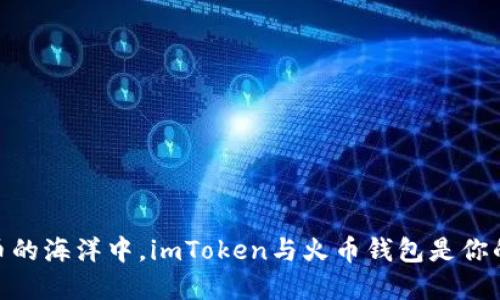 在数字货币的海洋中，imToken与火币钱包是你的导航灯塔