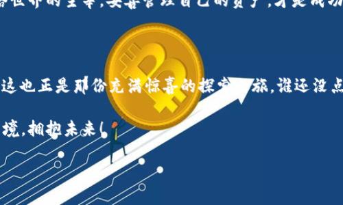 比特币钱包互通吗？一场数字财富的跨越之旅

比特币, 钱包互通, 加密货币, 投资/guanjianci

引言：数字财富的“桥梁”

在如今这个数字化迅速发展的时代，比特币和其他加密货币犹如现代版的“金矿”，吸引着无数投资者和技术爱好者的目光。然而，伴随而来的一个问题便是——不同的比特币钱包之间是否可以“互通”呢？就像是一座座连接着不同岛屿的桥梁，钱包之间的互通性关系着用户的交易便利性和资产安全。因此，让我们一起探索这个被广泛讨论的话题，揭开比特币钱包互通的神秘面纱！

一、比特币钱包的种类

在深入钱包互通性之前，首先我们要明确比特币钱包的种类。比特币钱包如同一家家不同风味的餐厅，各有各的特色，用户可以根据自己的需求选择适合的“美食”。常见的比特币钱包主要有以下几种：

ul
    listrong热钱包：/strong顾名思义，热钱包是处于在线状态的钱包，方便用户随时随地进行交易。热钱包的优点在于使用方便，但相对而言安全性较低，犹如大海中的一个小舟，随时可能遭遇风浪。/li
    listrong冷钱包：/strong冷钱包则是离线状态的钱包，像是藏在家中的金砖，安全性极高，但交易起来稍显不便。适合长线投资者储存大额资金。/li
    listrong硬件钱包：/strong这是一种专用设备，专门用于储存比特币密钥。它的安全性优于热钱包，便宜又实用，简直是“比特币世界里的保险箱”。/li
    listrong软件钱包：/strong这类钱包通常以手机应用或桌面软件的形式存在，旨在提供用户友好的界面和便捷的操作。/li
/ul

当然，在选择比特币钱包时，我们也需要考虑兼容性问题，此时，“互通”一词便显得尤为重要。

二、比特币钱包的互通性

那么，比特币钱包的互通性究竟是指什么呢？简单来说，就是不同钱包之间能够自由地转账、管理和使用比特币资产。这就像一个大聚会中的人们，无论彼此来自何方，只要有共同的语言，就能畅所欲言。

在比特币生态系统中，各种钱包间的互通性主要取决于它们遵循的协议和标准。以比特币为例，绝大多数钱包都支持BIP32、BIP39和BIP44等标准，使得用户能方便地在不同钱包间转移资产。

三、如何实现比特币钱包互通

实现比特币钱包的互通，首先需要用户了解并选择合适的钱包。一般来说，用户只需记住自己的比特币地址和私钥，就能将比特币转入、转出不同的钱包。接下来，我们来具体看看操作步骤：

ol
    listrong创建并设置钱包：/strong无论你选择热钱包还是冷钱包，创建钱包的第一步都是下载相关应用或购买硬件设备。注意，务必要选择安全性较高、用户评价良好的钱包。谁还没点“小烦恼”呢？选择困难症患者就当做一次爽快的选购吧！/li
    listrong获取比特币地址：/strong在钱包中获取一个比特币地址，这个地址就像你在数字世界的家，所有的比特币资产都会寄送到这里。/li
    listrong转账操作：/strong如果你想把比特币从A钱包转到B钱包，首先要在B钱包中找到地址，然后输入对应的金额，在A钱包中进行转账操作。等一会儿，转账成功后的比特币就可以在B钱包中通通拿到手！/li
/ol

四、注意事项：比特币钱包互通中的“陷阱”

然而，数字财富的世界并不是没有危险，再好的桥梁也有可能在风暴中损坏。在进行比特币钱包互通时，用户需要注意以下几个“陷阱”：

ul
    listrong私钥安全：/strong私钥就像是门禁卡，谁掌握了钥匙，谁就能访问你的财富。因此，绝不要将私钥泄露给他人！/li
    listrong手续费问题：/strong每次进行转账操作时，钱包服务商通常会收取一定的手续费。不妨提前了解各个钱包的手续费标准，避免高额的“过路费”让你的投资收益打折！/li
    listrong钱包网络安全：/strong选择一个安全可靠的网络环境进行交易，切勿在公共Wi-Fi下操作，以免遭遇黑客攻击。记住，安全意识要时刻保持！/li
/ul

五、比特币钱包的未来：无缝连接的数字资产

随着区块链技术的不断发展，比特币钱包的互通性也在逐渐增强。未来，我们或许会看到更多方便用户跨链操作的工具和平台。然而，无论科技如何进步，用户始终是网络世界的主宰，妥善管理自己的资产，才是成功投资的关键。

六、总结：在比特币世界中畅行无阻

总的来说，比特币钱包的互通性对于投资者而言尤为重要。通过合理选择和管理钱包，用户可以在这个快速变化的数字生态中游刃有余。虽然有时也可能踩到“地雷”，但这也正是那份充满惊喜的探索之旅。谁还没点小烦恼呢？就让这些烦恼成为你致富路上的小插曲吧！

希望这篇文章能让你对比特币钱包的互通有更为清晰的理解，带你开启财富自由的大门。在这个数字化的时代，管理好你的比特币资产，犹如在疫情中找到生机，冲出困境，拥抱未来！

最后，愿你在比特币的“江湖”中，乘风破浪，诸事顺利！在这个云淡风轻的数字金融时代，期待你书写自己的传奇。