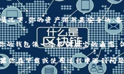 下载IM钱包（IM Wallet）通常是一个简单的过程，但具体步骤可能因操作系统的不同而有所不同。以下是常见操作系统上下载IM钱包的指南。

### 对于Windows用户：

步骤一：访问官方网站
首先，确保你访问IM钱包的官方网站，以确保下载最新版本和避免恶意软件的风险。打开浏览器，输入IM钱包的官方网站链接。

步骤二：找到下载链接
在IM钱包的主页上，寻找“下载”或“获取IM钱包”的按钮，通常这个按钮会在显眼的位置。如果找不到，可以尝试在页面底部寻找。

步骤三：下载并安装
点击下载链接后，系统会开始下载IM钱包的安装文件。下载完成后，双击安装文件，按照屏幕上的指示完成安装过程。通常情况下，你只需点击“下一步”即可通过安装过程。

步骤四：注册或者登录
安装完成后，打开IM钱包应用。如果你是第一次使用，可能需要注册一个新账户。如果已经有账户，直接登录即可。

### 对于Mac用户：

步骤一：访问官方网站
和Windows用户一样，确保访问IM钱包的官方网站，然后找到下载页面。

步骤二：下载DMG文件
选择适合Mac系统的版本进行下载，通常是一个DMG文件。点击下载后，文件会自动下载到你的“下载”文件夹里。

步骤三：安装程序
下载完成后，打开DMG文件，然后将“IM钱包”拖到“应用程序”文件夹中。这样就完成了安装。

步骤四：注册或登录
打开“IM钱包”应用，输入你的账户信息进行登录或注册新账户。就像开一家新店，准备迎接客户的到来一样，新账户的注册也需要一些基本资料。

### 对于Linux用户：

步骤一：选择版本
Linux用户需要先确定使用的发行版（如Ubuntu、Fedora等），然后访问IM钱包官网，选择适合自己系统的文件下载。

步骤二：安装依赖
在安装IM钱包之前，确保系统安装了所需的依赖库，通常可以通过终端命令进行安装。

步骤三：解压和安装
将下载的压缩包解压到一个文件夹中，然后通过终端命令进入该文件夹，运行安装程序。例如，使用类似于`./install.sh`的命令来开始安装。

步骤四：启动IM钱包
安装完成后，你可以通过终端启动IM钱包，或者在系统的应用程序列表中找到并点击打开。

### 使用IM钱包的注意事项：

安全性第一
下载IM钱包时，一定要从官方渠道获取，并确保系统的安全设置都是最新的，以避免感染恶意软件。就像买菜一样，选个新鲜的，绝对不能偷懒！

备份钱包
在使用IM钱包之前，可以选择备份你的钱包。这样即便在设备丢失的情况下，你的资产依然是安全的，备份的过程就像给你的资产上锁，为你的人生多一份保障！

更新IM钱包
定期检查官方更新，以确保具有最新的安全补丁和功能。你总不能让你的钱包像一个长满灰尘的角落，偶尔擦拭一下，让它焕然一新！

以上是针对如何在电脑下载安装IM钱包的指南，希望能帮助到你。如果你在下载或使用过程中遇到问题，欢迎随时咨询官方客服或查阅更多的在线帮助文档。Happy using!