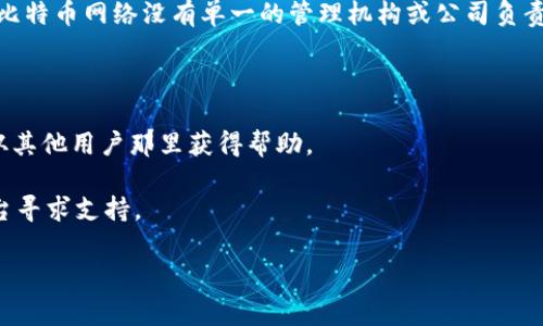 比特币官方钱包（Bitcoin Core）本身并没有提供一个官方的客服邮箱。因为比特币的核心理念是去中心化的，整个比特币网络没有单一的管理机构或公司负责，因此也就没有一个统一的服务邮箱。不过，如果您遇到与比特币相关的问题，通常可以通过以下几种方式获取帮助：

1. **官方文档和支持**：可以访问比特币的官方网站（bitcoin.org），上面有丰富的文档和常见问题解答。

2. **社区支持**：比特币有很多社区支持渠道，如论坛（例如BitcoinTalk）、Reddit等，用户可以在这些平台上提问，从其他用户那里获得帮助。

3. **社交媒体**：比特币的相关项目和开发人员在社交媒体上通常也会有活动，可以通过Twitter、Telegram等平台寻求支持。

如果您有关于比特币官方钱包的具体问题，您可以提出来，我将尽力为您解答。