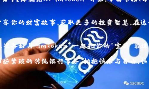   安卓手机 imToken 下载：让你的数字资产如同口袋里的宝藏随时可用！ / 

 guanjianci imToken, 安卓手机, 数字资产, 钱包下载 /guanjianci 

在数字经济的世界里，备好你的“宝藏袋”！
在如今科技高速发展的时代，数字货币作为一种新兴的资产形式，已经逐渐渗透到我们生活的方方面面。或许你还记得第一次听说比特币时的惊讶，或是看到那令人眼花撩乱的数字资产市场时的紧张感。就像一个迷人的宝藏地图，等待着你去探寻。在这个地图上，imToken便是那把开启宝藏的钥匙，而安卓手机正是你随身携带的“宝藏袋”。

什么是 imToken？
imToken 是一款功能强大的数字资产钱包，可以帮助用户安全存储、管理和交易各种类型的加密货币。在这个快速发展的数字货币市场中，imToken为用户提供了一种安全、便捷的资产管理方案，宛如一位贴心的管家，帮助你打理自己的“财富”。它不仅支持以太坊及ERC20代币等多种数字资产，还拥有去中心化交易所的功能，真正让资产在“自己”手中掌握。

为什么选择在安卓手机上下载 imToken？
想象一下，手机就像一位精明的银行家，可以随时随地帮你管理自己的财富。安卓系统的灵活性和兼容性，使得 imToken 在安卓手机上的使用体验尤为流畅。用户无需担心复杂的操作，简单的几步就可以实现资产的安全转账与管理。不禁让人赞叹，科技的进步真是让生活变得如梦似幻。

如何在安卓手机上顺利下载与安装 imToken？
下载 imToken 有如寻找宝藏的第一步，下面的步骤就如同一条指引，让你轻松找到这把开启“财富宝藏”的钥匙：
ul
    listrong第一步：/strong打开你安卓手机上的应用商店（如Google Play Store）。/li
    listrong第二步：/strong在搜索框中输入“imToken”，点击搜索按钮。/li
    listrong第三步：/strong找到 imToken 应用，点击“下载”并等待安装完成。/li
    listrong第四步：/strong完成安装后，点击打开，创建或导入你的钱包，轻松管理资产。/li
/ul

安装好 imToken 后，你能做些什么？
当你顺利安装好 imToken 钱包后，一扇新世界的大门就此打开。你将能够轻松管理你的数字资产，进行交易，甚至是与他人分享你找到的“宝藏”。以及...当然了，时不时也可以炫耀一下自己的“财富”！

imToken 的安全性：你的资产保护伞
在谈到数字资产时，安全性无疑是最重要的一个环节。毕竟，谁还希望自己的财富就像肥皂泡一样一碰就破呢？imToken 採取了多种安全措施，包括私钥本地存储、钱包密码和生物识别技术等，充分保障用户的资产安全。imToken就如同一把身披铠甲的战士，你的资产将在其保护下安然无恙。

有了 imToken，你还可以进行哪些酷炫的操作？
除了基本的资产管理，imToken 还有许多额外的功能，让你在操作过程中乐在其中：
ul
    listrong去中心化交易所：/strong直接在 imToken 应用内进行交易，无需转账至其他平台，简单方便。/li
    listrong资产统计：/strong实时监控资产变化，随时掌握自己的“宝藏”状况。/li
    listrong代币管理：/strong支持多种代币的管理，帮助用户准确了解自己持有的资产。/li
/ul

轻松玩转数字资产的秘籍
在这个数字货币的世界中，每个人都渴望找到属于自己的“宝藏”。而掌握一些数字资产的操作技巧，便是开启财富之门的钥匙。谁还没点小烦恼呢？想投资又怕亏？那就先从 imToken 开始，了解市场、分享经验 ... 在这个过程中，你会发现，探索数字资产的乐趣，之于你，便如同一场无尽的冒险。

加入 imToken 社区，分享你的财富故事
在我们这个时代，很多人都喜欢把自己的故事分享给大家。从而，这些数字资产的交流变成了一种文化现象。加入 imToken 社区，结识志同道合的小伙伴，分享你的财富故事，获取更多的投资智慧。在这个全球性的网络中，你也许会发现，情感与财富的链接，比你想象中更紧密。

结语：在数字财富的海洋中恣意遨游
通过 imToken，你可以在这片广阔的数字财富海洋中畅所欲游。这不仅是关于财富的累积，更是一种生活方式的选择。在这个随时可能迎来全新变革的时代，准备好与 imToken 一起把你的“宝藏”装进口袋了吗？快来体验这一场属于未来的财富冒险吧！

无论你的数字资产之旅从何而来，记住， imToken 将会是你最可靠的伙伴。手握这把钥匙，给自己的生活增添更多色彩，期待你在财富的海洋中遨游，甩掉那些繁琐的传统银行事务，拥抱快乐与自由，快来下载 imToken 吧！ 

或许，把你的财富装进口袋的方法就藏在这一场勇敢的冒险中。开始探险吧，让 imToken 成为你的伴侣，助你在这个数字经济的世界中纵横驰骋！