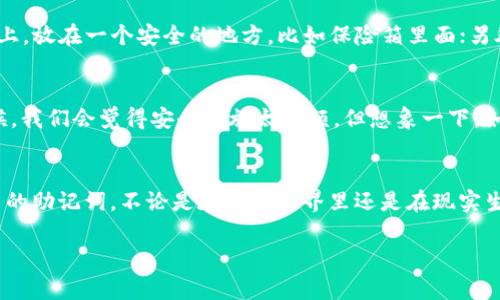 关于IM钱包的助记词安全性，首先我们需要理解助记词的作用和重要性。助记词是由一组随机生成的单词组成，可以用来恢复或访问你的加密货币钱包。这些单词的组合是唯一的，因此可以将其视为你的数字资产的钥匙。如果有人获得了你的助记词，他们就能访问你的钱包，甚至完全控制你的资产。

助记词的安全性：像一把钥匙
想象一下，你的助记词就像一把进入宝库的钥匙。如果你把这把钥匙随意放在家里的任何地方，或者让别人知道了这把钥匙的存在，那么窃贼随时都可能进来窃取你的宝藏。而助记词的组合是特定的，理论上很难通过试探性的方法（比如暴力破解）找出来。

暴力破解的可能性：寻找针头的稻草堆
有人可能会问，是否有可能通过试错的方法找出我的助记词？从技术的角度来看，暴力破解是有可能的——但就像在数百万根稻草中寻找一根细小的针头一样，几乎不可能。助记词通常是由 12 到 24 个随机单词组成，所有可能的组合数是巨大的。如果我们考虑到词汇表的大小（通常是2048个单词），那么组合数就更是天文数字了。

如何保护你的助记词：锁好你的宝库
既然助记词如此重要，那么我们应当如何保护它呢？首先，永远不要将助记词存储在互联网上，尤其是云存储或社交媒体上；其次，可以把助记词记录在纸上，放在一个安全的地方，比如保险箱里面；另外，也可以考虑使用硬件钱包或其他冷存储的方法，进一步保障你的资产安全。

日常生活中的幽默和安全：小烦恼大智慧
我们每天都有琐事烦恼，谁还没点小烦恼呢？比如，今天早餐吃的煎蛋太咸了，明天出门时又忘记带钥匙了。可是你有考虑过，你的加密货币安全吗？有时候，我们会觉得安全措施太麻烦，但想象一下，如果你的资产丢了，那可真是“咸蛋”加“忘钥匙”，烦恼加倍！

总结：确保安全，守护财富
总之，IM钱包的助记词虽然在理论上具备一定的被破解可能性，但实际操作中几乎无法通过试错的方式破解。因此，确保安全的唯一方法还是保护好自己的助记词。不论是在虚拟世界里还是在现实生活里，安全永远是我们首先考虑的问题。当你在享受数字资产带来的便利时，千万别忘了给它加把锁，让它在数字化的世界中，安稳如同在地下金库一样！

希望以上的信息能够帮助你理解助记词的安全性以及如何更好地保护自己的数字资产！