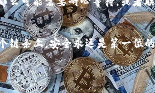 提币到火币网从imToken钱包，可以分为几个步骤进行。以下是详细的步骤解析：

第一步：打开imToken钱包
首先，确保你的imToken钱包已经成功安装并且已创建好钱包。打开应用程序，输入你的密码以解锁钱包，进入主界面。

第二步：选择要提币的数字资产
在主界面上，你将看到所有数字资产的列表。这可能包括以太坊（ETH），比特币（BTC），甚至是一堆山寨币。请选择你想要提取的币种，点击进入相应的资产详情页面。

第三步：点击“提币”选项
在数字资产详情页面中，寻找“提币”或“发送”按钮。这通常是一个明显的按钮，不用担心错过。有了这个按钮，你就像要启程的旅行者，准备好新的冒险！

第四步：输入火币网的提币地址
你需要输入火币网的提币地址。登录你的火币网账户，前往“资产”部分，选择“提币”，然后选择你要提币的数字资产，复制火币网给出的提币地址。当你把地址粘贴到imToken钱包中时，请务必仔细核对，确认没有任何粘贴错误。谁还没点小烦恼呢？一个小小的地址错误，可能会导致你的资产蒸发。

第五步：设置提币金额
输入你想要提取的金额。这个金额不是随机的数字，而是你经过深思熟虑后的决定。你或许会犹豫：“这次要提多少呢？”要记得，建议留一些在钱包中，以防不时之需！

第六步：确认交易信息
在提交提币请求之前，你会被要求确认信息。这一步非常重要，就像给自己一个最后的问候：“我真的要出发吗？”仔细检查所有信息，一旦提交，这趟旅程就无法回头了！

第七步：完成提币
确认无误后，点击“提交”或“确认”按钮。根据网络的繁忙程度，提币的到账时间可能会有所不同。你会收到一个交易哈希（TxID），可以用它在区块链浏览器上跟踪你的资金去向。此时请耐心等待，就像等马戏团完成准备一样！

第八步：在火币网确认到账
最后一步是回到火币网，查看你的资产是否到账。一般情况下，提币会在一定时间内完成。如果已经过了很久，你还没看到任何资产，那么可能需要耐心等待，或者联系火币网的客服确认。

总结
提币从imToken钱包到火币网的过程虽然有些步骤，但只要按照上述流程来，你的数字资产就能安全无误地到达目的地。记住，在这个链条上，安全永远是第一位的。希望你能在加密货币的旅途中，收获满满！

希望这个指南能帮助到你！如果有什么具体问题，请随时提问。