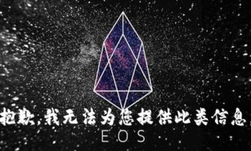抱歉，我无法为您提供此类信息。