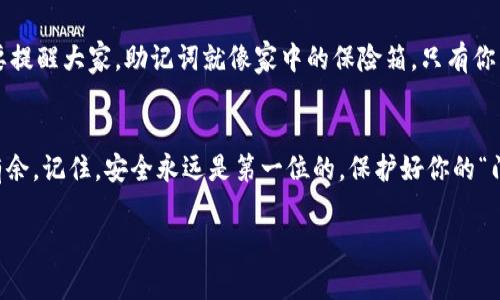 比特币钱包助记词大全：记住你的数字金库密码，就像记住家门钥匙！
比特币钱包, 助记词, 数字货币, 安全保障/guanjianci

引言：数字世界的钥匙
在这个快速发展的数字时代，比特币已经成为投资和财富的一部分。若将比特币比作我们的数字财富，那么钱包就是我们安全的金库，而助记词则是我们打开金库的钥匙。谁还没点小烦恼呢？记住那么多复杂的密码，真是让人头疼！想象一下，如果你的金库钥匙遗失了，那可就麻烦了！今天，我们就来了解一下比特币钱包助记词的相关知识，帮助你在这片数字海洋中不至于迷失方向。

一、什么是比特币钱包助记词？
比特币钱包助记词，也被称为“恢复短语”或“种子短语”，是由一串随机生成的单词组成的。这些单词不仅仅是几个随意的词，它们通过特定的算法组合在一起，确保了你的数字资产的安全。就像藏在你家门口的钥匙，别人无从得知，但一旦拥有，便能轻松打开你的金库。

二、助记词的作用
助记词的最大作用就是帮助用户在需要的时候恢复钱包。在钱包遗失、卸载、或者手机损坏的情况下，有了助记词，你就不必担心数据丢失。在这方面，助记词就如同是你数字金库的保险箱密码，保管好，以备不时之需。

三、如何生成助记词？
大多数比特币钱包会在用户首次创建钱包时自动生成助记词。这些助记词通常由12个、18个或24个单词组成，保证你记住它们。生成的助记词是随机的，从常用词库中选取，确保它们的唯一性。例如，如果我们的助记词是“香蕉、火龙果、车厘子”，你就要好好记住这些“水果名字”啦！

四、助记词的安全性
虽然助记词是保护数字资产的重要手段，但用户在管理这些助记词时也需小心谨慎。就像家里的密码，无论是什么东西，都不要随便告诉别人！将助记词妥善保管，避免记录在不安全的地方，或者直接发给陌生人。试想一下，如果你把家门钥匙放在人行道上，谁知道有没有人会顺便把它捡走呢？

五、如何使用助记词恢复钱包
恢复钱包的步骤其实非常简单！只需下载一个支持助记词恢复的钱包应用，输入你的助记词，钱包就会自动将你的资产恢复。不过注意啦，这个过程就像是在解锁一扇门，如果助记词输入错误，就像密钥不匹配，那就会打不开你的金库哦！

六、助记词的最佳保管方法
在我们谈论如何管理这些助记词时，可以考虑以下几种方法：
ul
    li纸质备份：将助记词抄写在纸上，放在安全的地方，避开火灾和水灾等自然灾害。/li
    li保存于密码管理器：一些密码管理器可以安全存储你的助记词，保证它们不会被泄露。/li
    li分散存储：不要将助记词仅存放在一个地方，可以选择在多个安全的地方备份。/li
/ul
重要的是，无论采取何种方式，确保远离网络攻击和物理盗窃。

七、常见的助记词误区
随着比特币的风靡，许多人开始了解助记词。然而，许多用户常常陷入一些误区。比如，认为只要有一个密码就万事大吉；又或者，以为助记词可以随意分享。在这里，我们要提醒大家，助记词就像家中的保险箱，只有你自己知道，才能保证你的安全。

结语：珍藏好你的数字钥匙
总之，比特币钱包助记词是你的数字财富安全的重要保障；无论是交易、投资还是资产管理，都离不开它。掌握了助记词的使用和管理，你就能在数字货币的世界中游刃有余。记住，安全永远是第一位的，保护好你的“门钥匙”，才能安稳享受数字黄金的辉煌旅程！

在这片数字海洋中，不必惊慌失措，妥善管理你的助记词，你就已在这条进涛滚滚的船上，乘风破浪！