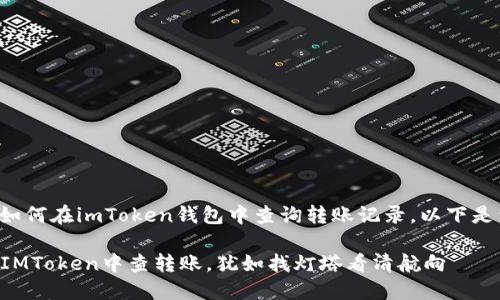 想要了解如何在imToken钱包中查询转账记录，以下是详细介绍。

### 在IMToken中查转账，犹如找灯塔看清航向