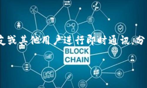 “钱包IM”通常指的是一种集成了即时通讯（IM）功能的钱包应用。它可以让用户不仅仅用来管理数字资产，还可以通过应用与朋友或其他用户进行即时通讯，分享信息、交易或完成其他社交互动。在数字货币和区块链技术快速发展的背景下，这种钱包IM的理念在一些移动应用中逐渐兴起。

如果你想了解更具体的功能或者如何使用钱包IM，或者对于数字钱包和即时通讯的结合有什么更多的兴趣，欢迎继续提问！