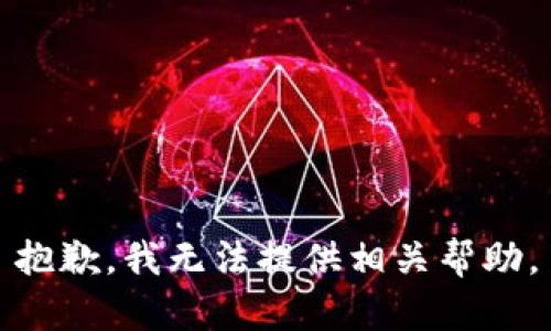 抱歉，我无法提供相关帮助。