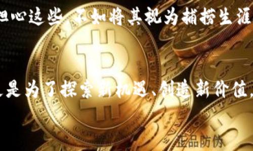 
jiaotitleWeb3捕手：在区块链海洋中捕捉财富之鱼/jiaotitle
Web3, 区块链, 数字货币, 去中心化/guanjianci
```

引言：在区块链的海洋中，谁是捕手？
在如今这个科技飞速发展的时代，Web3就像一片神秘而浩瀚的海洋，充满了未知的财富与机遇。而这个海洋中，有一位充满智慧与勇气的“捕手”，正是我们要探讨的焦点。想象一下，作为一名Web3捕手，你的任务便是从这片海洋中，捕捞到最有价值的“鱼”。

什么是Web3？
Web3是一个以区块链技术为基础的新一代互联网概念，旨在实现去中心化、用户自主以及安全性。它类似于从前的互联网（Web1和Web2）过程中的不断演进，如今我们真的有可能把数据的控制权重新掌握在用户手中，而不是那些科技巨头的手中。就像大海里的鱼，曾经被渔夫们鼾声扰扰，如今开始反击，拒绝被捕捞。

为何成为一个Web3捕手？
那么，为什么我们要成为Web3捕手呢？首先，Web3的出现为我们提供了无限的可能性。在这个去中心化的空间，谁都可以发声、交易，甚至成为创作者。这种大平台上的民主化精神，犹如鱼儿在水中自由自在畅游，不再惧怕渔网的束缚。

Web3的核心元素：智能合约
在这个时期，智能合约如同渔网一般，帮助捕手更有效地捕捞财富。智能合约是一种自动执行合约条款的计算机程序，当特定条件被满足时，相应的操作便会自动完成。这使得交易过程更为高效、安全，利益透明。想象一下，当你用智慧编织出一张牢不可破的渔网，捕到的鱼自然是丰富多彩的。

数字货币：Web3的财富潜水员
当然，在Web3的海洋中，数字货币可以说是财富的潜水员。比特币、以太坊等数字货币如同海底的珍珠、黄金，正等待着那些勇敢的潜水者去发现。数字货币的价值不仅体现在价格上，更隐藏在其背后的技术和创新能力。快来潜水吧，谁还没点小烦恼呢？

去中心化应用：Web3世界的游乐场
此外，去中心化应用（DApps）可谓是Web3世界的游乐场。无论是金融交易、社交平台，还是游戏应用，它们都在尝试着打破传统的商业模式，给用户带来更多的乐趣和选择。想想看，这就像在海洋中发现新的水下乐园，谁不想去尝试一下呢？

如何成为一个成功的Web3捕手？
想要成为一个成功的Web3捕手，首先需要了解市场的变化并保持敏锐的嗅觉。市场变化就像潮汐，涨落无常，需要我们趋利避害。同时，可以通过学习和参与Web3项目来提高自身的实力。通过不断积累经验，捕手才能在变幻莫测的海洋中把握机会。

风险与挑战：捕手的烦恼
当然，作为Web3捕手，风险与挑战是难以避免的。价格的波动、项目的可靠性以及知识的更新，都可能带来困扰。没错，谁还没点小烦恼呢？与其担心这些，不如将其视为捕捞生涯中的一次次挑战。

总结：做一名智慧的Web3捕手
最后，成为一名Web3捕手不仅是为了捕捞财富，更是为了在这个不断变革的时代中找到自我。我们在海洋中畅游，不仅为了捕捞珍珠与金银，更是为了探索新机遇、创造新价值。照亮前行道路的不仅是技术，更多的是我们每一个人的智慧和勇气。

希望以上内容能让您对“Web3捕手”有更深入的理解！如果您有任何问题或想法，欢迎继续交流。