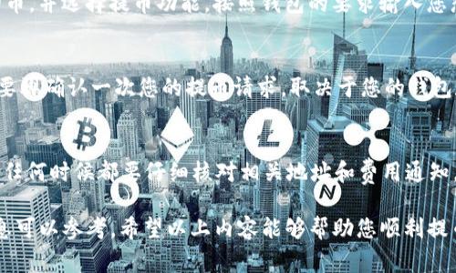 提币过程通常依赖于您所使用的钱包平台。在IM钱包中，如果您没有以太坊（ETH），但希望进行币的提取或转移，可以遵循以下几个步骤。但请注意，具体过程可能因钱包的版本和更新而有所不同。以下是一些常见的步骤和建议，供您参考：

步骤一：确认提币条件
首先确认IM钱包的提币条件。大多数钱包在提币时都会有一定的手续费，且需要至少拥有一定数量的ETH来进行交易。确保您了解IM钱包的相关规定以及提币最低限额。

步骤二：充值以太坊
如果您的IM钱包没有以太坊，您需要先购买以太坊来支付交易手续费。您可以通过交易所或者其他加密货币钱包进行充值。
目前有众多交易所可以购买以太坊，比如Binance、Coinbase等。您只需要在这些平台上开设账户，完成实名认证，然后通过法币或者其他加密货币购买以太坊。

步骤三：将以太坊转入IM钱包
一旦您在交易所购买了以太坊，您需要将其转入您的IM钱包。通常您需要生成IM钱包的以太坊地址，然后在交易所中选择“提币”来完成转账。
在这里，需要特别注意的是，确保您输入的地址没有错误，否则可能导致资产损失。

步骤四：提币操作
一旦您的IM钱包中有了足够的以太坊，您就可以正式开始提币操作。在IM钱包中，找到您想要提取的币，并选择提币功能。按照钱包的要求输入您想要提取的数量和目标地址（即您希望将币发送到的地址），确认交易信息无误后即可提交提币申请。

步骤五：确认提币
提币申请提交后，您通常需要在几分钟到几个小时内接收到转账确认消息。在某些情况下，您可能需要再确认一次您的提币请求，取决于您的钱包和区块链网络的要求。

总结
在IM钱包中，如果没有以太坊您也不必忧虑，只需按照上述步骤补充ETH并顺利完成提币即可。记住，任何时候都要仔细核对相关地址和费用通知，切忌在操作时心急而犯错。毕竟，谁还没有点小烦恼呢？

如果您有进一步问题，建议咨询IM钱包的客服或查阅他们的帮助文档，通常会有更详细的指引和信息可以参考。希望以上内容能够帮助您顺利提币！