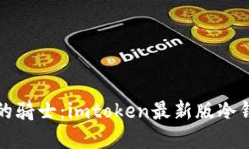“像守护宝藏的骑士：imtoken最新版冷钱包下载指南”