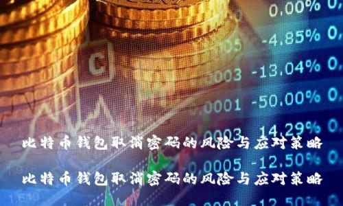 比特币钱包取消密码的风险与应对策略

比特币钱包取消密码的风险与应对策略