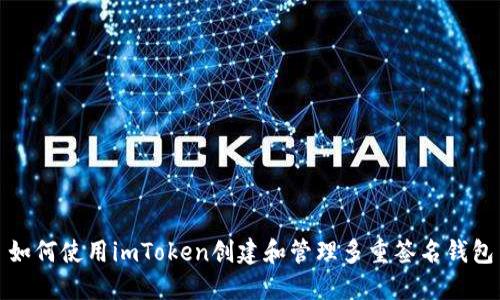 如何使用imToken创建和管理多重签名钱包